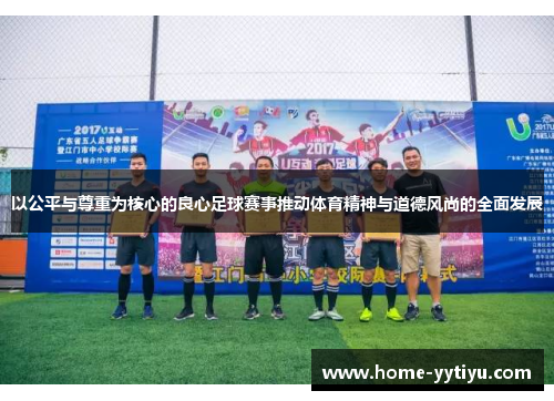 以公平与尊重为核心的良心足球赛事推动体育精神与道德风尚的全面发展