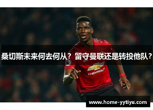 桑切斯未来何去何从？留守曼联还是转投他队？