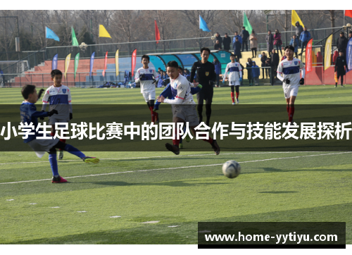 小学生足球比赛中的团队合作与技能发展探析