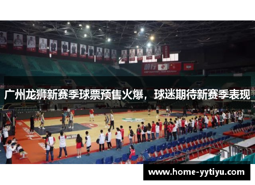 广州龙狮新赛季球票预售火爆，球迷期待新赛季表现