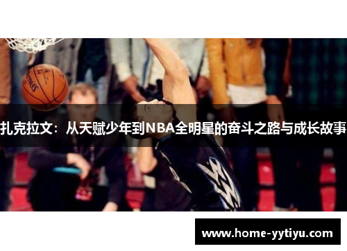 扎克拉文：从天赋少年到NBA全明星的奋斗之路与成长故事