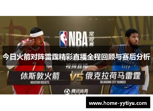 今日火箭对阵雷霆精彩直播全程回顾与赛后分析